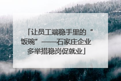 让员工端稳手里的“饭碗”——石家庄企业多举措稳岗促就业