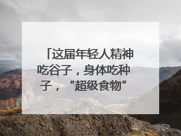 这届年轻人精神吃谷子，身体吃种子，“超级食物”增长246%｜变革618