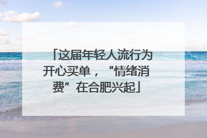 这届年轻人流行为开心买单，“情绪消费”在合肥兴起