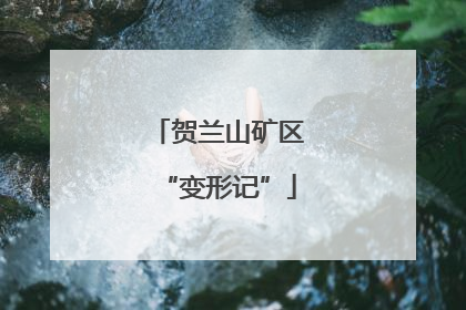 贺兰山矿区“变形记”
