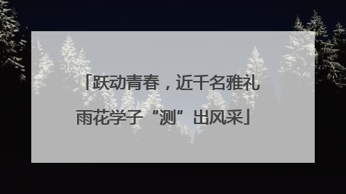 跃动青春，近千名雅礼雨花学子“测”出风采