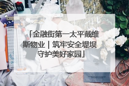 金融街第一太平戴维斯物业｜筑牢安全堤坝 守护美好家园