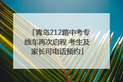 青岛212路中考专线车再次启程 考生及家长可电话预约