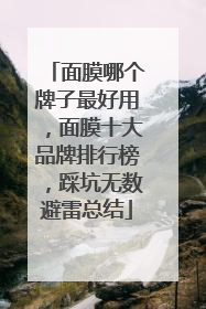 面膜哪个牌子最好用，面膜十大品牌排行榜，踩坑无数避雷总结