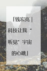 钱宏亮｜科技让我“听见”宇宙的心跳