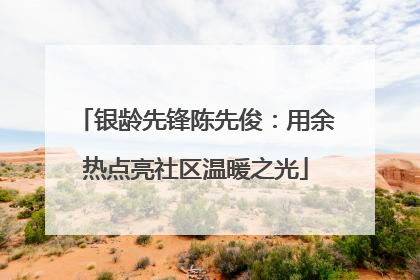 银龄先锋陈先俊：用余热点亮社区温暖之光