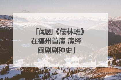 闽剧《儒林班》在福州首演 演绎闽剧剧种史