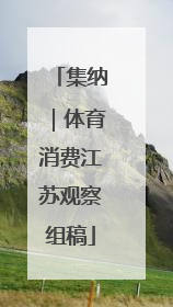 集纳｜体育消费江苏观察组稿