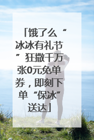 饿了么“冰冰有礼节”狂撒千万张0元免单券，即刻下单“保冰”送达