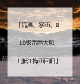 高温、暴雨、8-10级雷雨大风！浙江梅雨回归