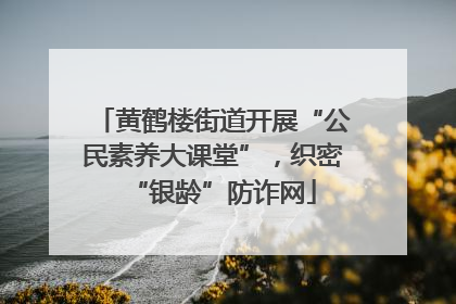 黄鹤楼街道开展“公民素养大课堂”，织密“银龄”防诈网