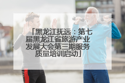 黑龙江抚远：第七届黑龙江省旅游产业发展大会第三期服务质量培训启动