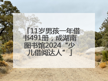 11岁男孩一年借书491册，成湖南图书馆2024“少儿借阅达人”