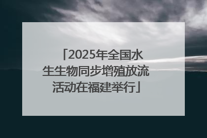 2025年全国水生生物同步增殖放流活动在福建举行