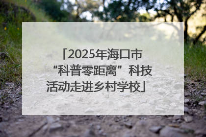 2025年海口市“科普零距离”科技活动走进乡村学校