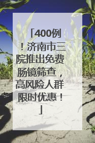 400例！济南市三院推出免费肠镜筛查，高风险人群限时优惠！