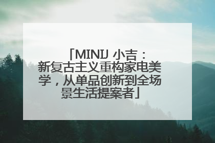 MINIJ 小吉：新复古主义重构家电美学，从单品创新到全场景生活提案者