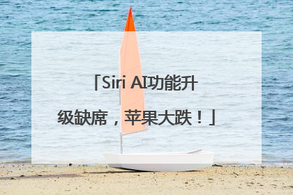 Siri AI功能升级缺席，苹果大跌！